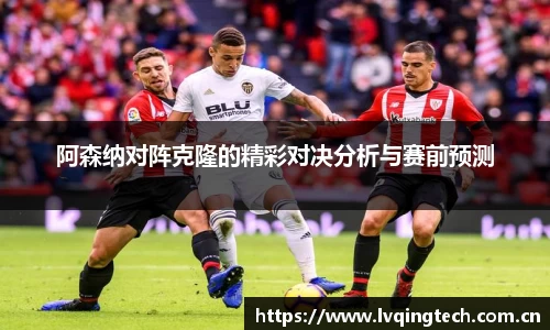 阿森纳对阵克隆的精彩对决分析与赛前预测