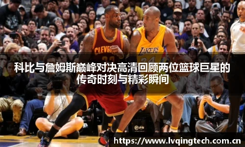 科比与詹姆斯巅峰对决高清回顾两位篮球巨星的传奇时刻与精彩瞬间