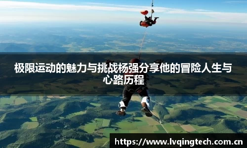 极限运动的魅力与挑战杨强分享他的冒险人生与心路历程