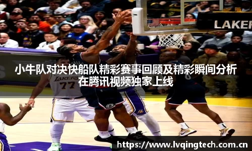 小牛队对决快船队精彩赛事回顾及精彩瞬间分析在腾讯视频独家上线