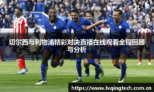切尔西与利物浦精彩对决直播在线观看全程回顾与分析
