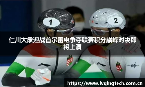 仁川大象迎战首尔雷电争夺联赛积分巅峰对决即将上演