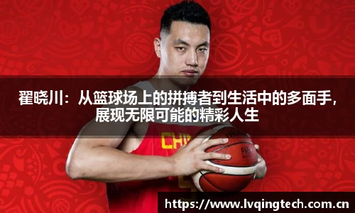 翟晓川:从篮球场上的拼搏者到生活中的多面手,展现无限可能的精彩人生
