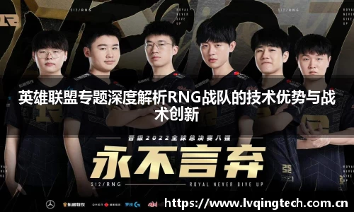 英雄联盟专题深度解析RNG战队的技术优势与战术创新