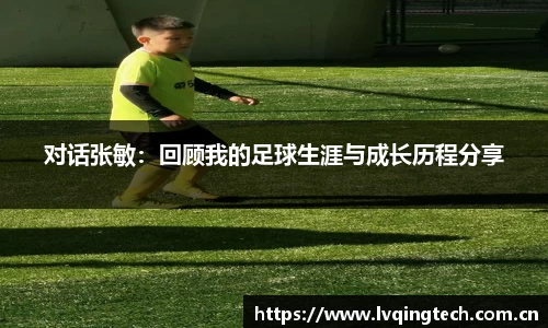 对话张敏：回顾我的足球生涯与成长历程分享